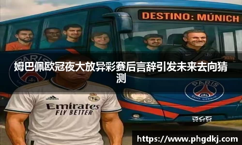 姆巴佩欧冠夜大放异彩赛后言辞引发未来去向猜测